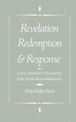 Revelation, Redemption, and Response: Calvin's Trinitarian Understanding of the Divine-Human Relationship