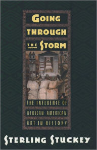 Title: Going through the Storm: The Influence of African American Art in History / Edition 1, Author: Sterling Stuckey