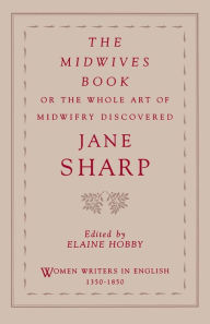 Title: The Midwives Book: Or the Whole Art of Midwifry Discovered / Edition 1, Author: Jane Sharp