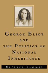 Title: George Eliot and the Politics of National Inheritance, Author: Bernard Semmel