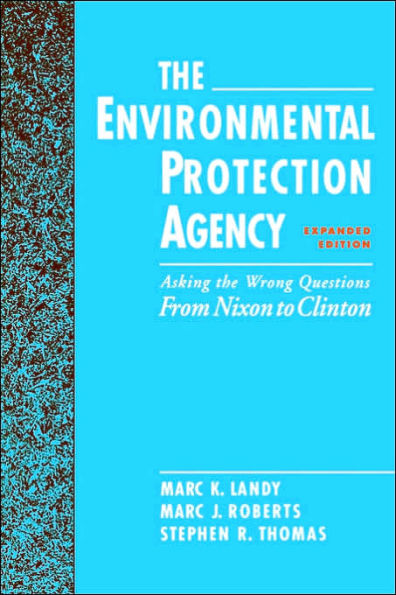 The Environmental Protection Agency: Asking the Wrong Questions: From Nixon to Clinton / Edition 1