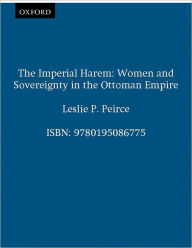 Title: The Imperial Harem: Women and Sovereignty in the Ottoman Empire / Edition 1, Author: Leslie P. Peirce