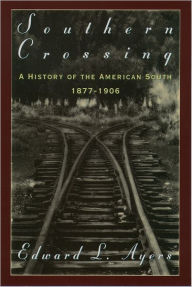 Title: Southern Crossing: A History of the American South, 1877-1906 / Edition 1, Author: Edward L. Ayers