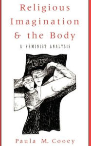 Title: Religious Imagination and the Body: A Feminist Analysis, Author: Paula M. Cooey