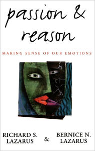 Title: Passion and Reason: Making Sense of Our Emotions / Edition 1, Author: Richard S. Lazarus