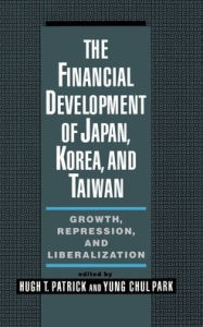 Title: The Financial Development of Japan, Korea, and Taiwan: Growth, Repression, and Liberalization, Author: Hugh Patrick