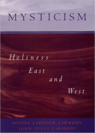 Title: Mysticism: Holiness East and West / Edition 1, Author: Denise Lardner Carmody