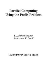 Title: Parallel Computing Using the Prefix Problem, Author: S. Lakshmivarahan