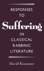 Title: Responses to Suffering in Classical Rabbinic Literature, Author: David Kraemer