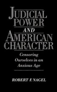 Title: Judicial Power and American Character: Censoring Ourselves in an Anxious Age / Edition 1, Author: Robert F. Nagel