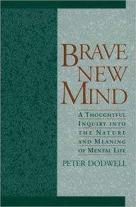 Title: Brave New Mind: A Thoughtful Inquiry into the Nature and Meaning of Mental Life, Author: Peter Dodwell
