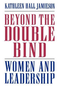Title: Beyond the Double Bind: Women and Leadership / Edition 1, Author: Kathleen Hall Jamieson