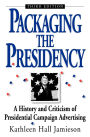 Packaging The Presidency: A History and Criticism of Presidential Campaign Advertising / Edition 3