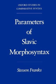 Title: Parameters of Slavic Morphosyntax, Author: Steven Franks