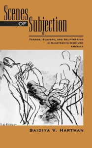 Title: Scenes of Subjection: Terror, Slavery, and Self-Making in Nineteenth-Century America, Author: Saidiya Hartman