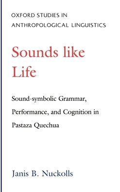 Sounds Like Life: Sound-Symbolic Grammar, Performance, and Cognition in Pastaza Quechua