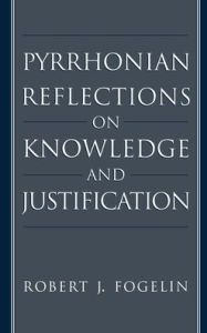 Title: Pyrrhonian Reflections on Knowledge and Justification, Author: Robert J. Fogelin