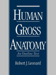 Title: Human Gross Anatomy: An Outline Text / Edition 1, Author: Robert J. Leonard