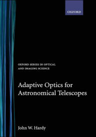 Title: Adaptive Optics for Astronomical Telescopes, Author: John W. Hardy