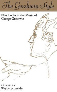 Title: The Gershwin Style: New Looks at the Music of George Gershwin, Author: Wayne Schneider