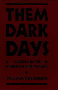 Title: Them Dark Days: Slavery in the American Rice Swamps / Edition 1, Author: William Dusinberre