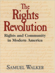 Title: The Rights Revolution: Rights and Community in Modern America / Edition 1, Author: Samuel Walker