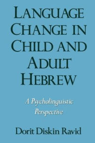 Title: Language Change in Child and Adult Hebrew: A Psycholinguistic Perspective / Edition 1, Author: Dorit Diskin Ravid