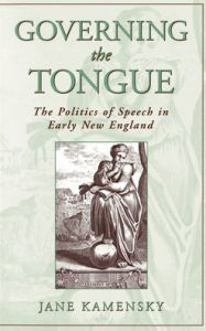 Title: Governing the Tongue: The Politics of Speech in Early New England / Edition 1, Author: Jane Kamensky