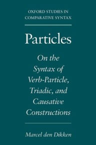 Title: Particles: On the Syntax of Verb-Particle, Triadic, and Causative Constructions, Author: Marcel Den Dikken