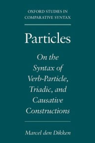 Title: Particles: On the Syntax of Verb-Particle, Triadic, and Causative Constructions, Author: Marcel den Dikken