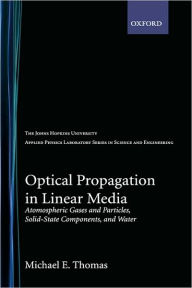 Title: Optical Propagation in Linear Media: Atmospheric Gases and Particles, Solid-State Components, and Water, Author: Michael E. Thomas