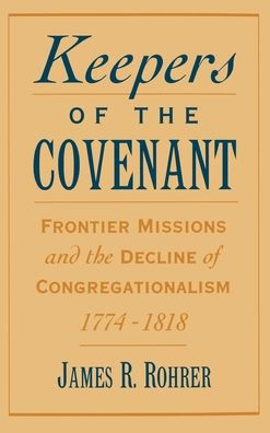 Keepers of the Covenant: Frontier Missions and the Decline of Congregationalism, 1774-1818