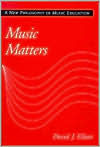 Title: Music Matters: A New Philosophy of Music Education / Edition 1, Author: David J. Elliott