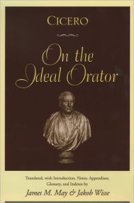 Title: Cicero: On the Ideal Orator / Edition 1, Author: James M. May