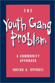 Title: The Youth Gang Problem: A Community Approach / Edition 1, Author: Irving A. Spergel