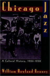 Title: Chicago Jazz: A Cultural History, 1904-1930 / Edition 1, Author: William Howland Kenney