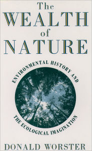 Title: The Wealth of Nature: Environmental History and the Ecological Imagination / Edition 1, Author: Donald Worster