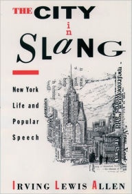 Title: The City in Slang: New York Life and Popular Speech / Edition 1, Author: Irving Lewis Allen