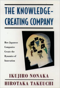 Title: The Knowledge-Creating Company: How Japanese Companies Create the Dynamics of Innovation / Edition 1, Author: Ikujiro Nonaka