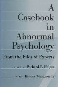 Title: A Casebook in Abnormal Psychology: From the Files of Experts / Edition 1, Author: Richard P. Halgin