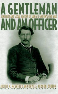 Title: A Gentleman and an Officer: A Military and Social History of James B. Griffin's Civil War, Author: Orville Vernon Burton