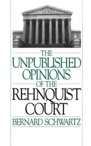 Title: The Unpublished Opinions of the Rehnquist Court, Author: Bernard Schwartz