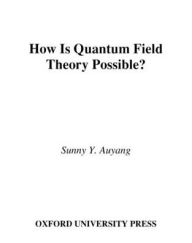 Title: How Is Quantum Field Theory Possible?, Author: Sunny Y Auyang