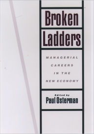Title: Broken Ladders: Managerial Careers in the New Economy / Edition 1, Author: Paul Osterman