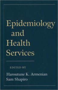 Title: Epidemiology and Health Services / Edition 1, Author: Haroutune K. Armenian