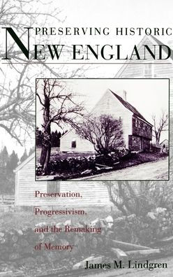 Preserving Historic New England: Preservation, Progressivism, and the Remaking of Memory / Edition 1