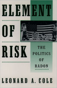 Title: Element of Risk: The Politics of Radon / Edition 1, Author: Leonard A. Cole