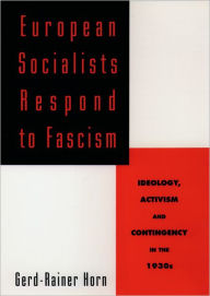 Title: European Socialists Respond to Fascism: Ideology, Activism and Contingency in the 1930s, Author: Gerd-Rainer Horn