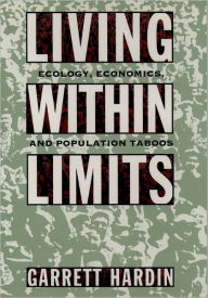 Title: Living within Limits: Ecology, Economics, and Population Taboos / Edition 1, Author: Garrett Hardin