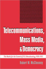 Title: Telecommunications, Mass Media, and Democracy: The Battle for the Control of U.S. Broadcasting, 1928-1935 / Edition 1, Author: Robert W. McChesney